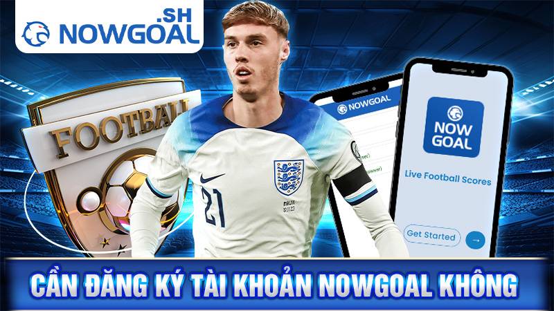 Không cần đăng ký tài khoản Nowgoal